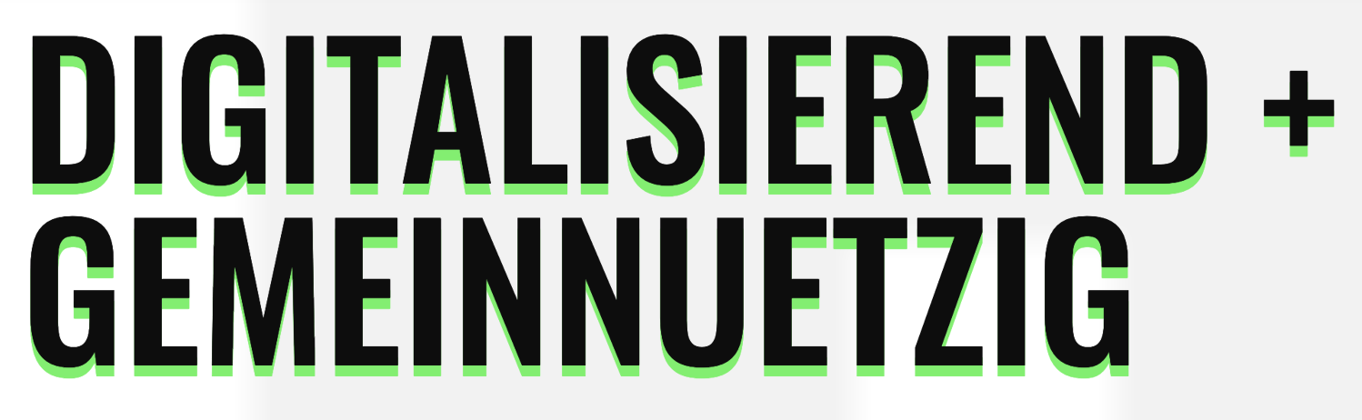 Digitalisierend + gemeinnuetzig Digitalisierend + gemeinnuetzig